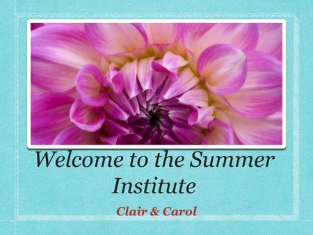 Welcome to the Summer Institute Clair & Carol. Beginnings Prezi Norms List of Classroom Management and Teaching Strategies Find Someone Who.