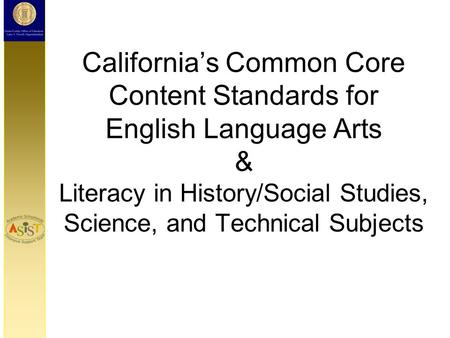 California’s Common Core Content Standards for English Language Arts & Literacy in History/Social Studies, Science, and Technical Subjects.