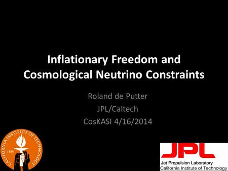Inflationary Freedom and Cosmological Neutrino Constraints Roland de Putter JPL/Caltech CosKASI 4/16/2014.