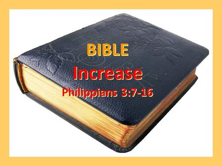 BIBLE Increase Philippians 3:7-16 BIBLE Increase Philippians 3:7-16.