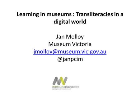 Learning in museums : Transliteracies in a digital world Jan Molloy Museum