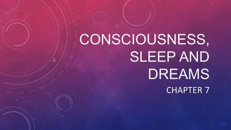 CONSCIOUSNESS, SLEEP AND DREAMS CHAPTER 7. CONTINUUM OF CONSCIOUSNESS Range of experiences Aware and alert Unaware and unconscious Levels of awareness.