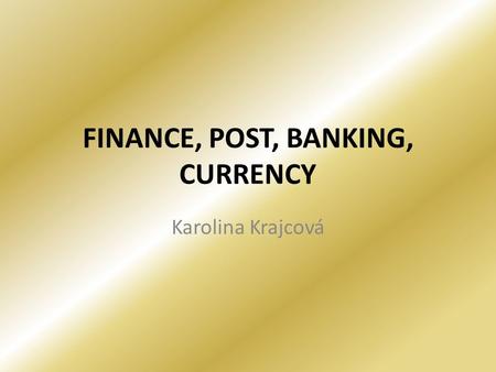 FINANCE, POST, BANKING, CURRENCY Karolina Krajcová.