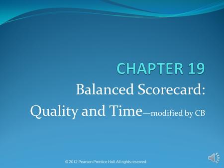 © 2012 Pearson Prentice Hall. All rights reserved. Balanced Scorecard: Quality and Time —modified by CB.