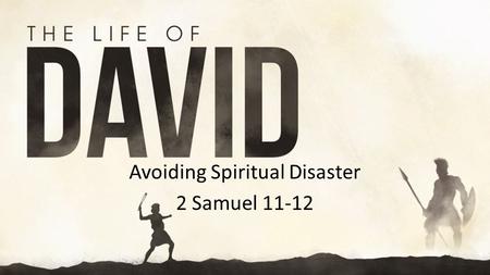 Avoiding Spiritual Disaster 2 Samuel 11-12. James 1:14-15 But each one is tempted when he is carried away and enticed by his own lust. Then when lust.