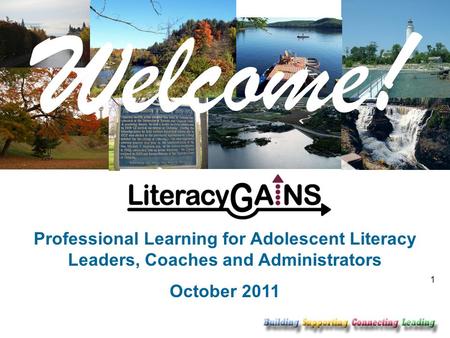 1 Welcome! Professional Learning for Adolescent Literacy Leaders, Coaches and Administrators October 2011.