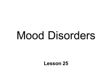 Mood Disorders Lesson 25. Mental Illness: Definition n Characteristically Controversial l *Disorder vs socially unacceptable n Deviations from normal.