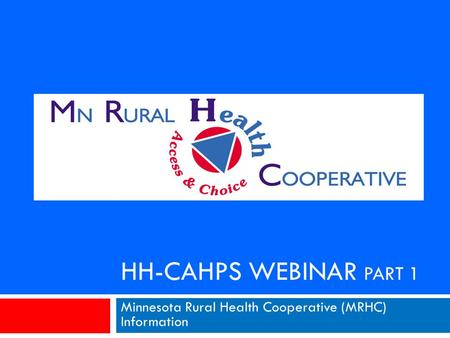 HH-CAHPS WEBINAR PART 1 Minnesota Rural Health Cooperative (MRHC) Information.