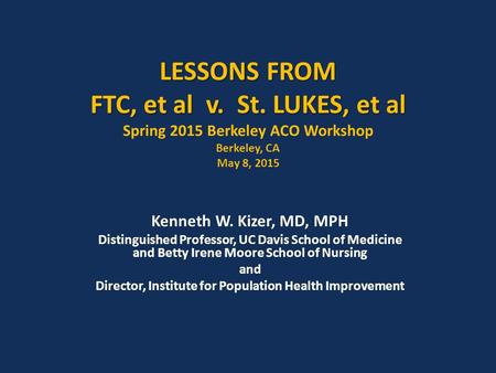 LESSONS FROM FTC, et al v. St. LUKES, et al LESSONS FROM FTC, et al v. St. LUKES, et al Spring 2015 Berkeley ACO Workshop Berkeley, CA May 8, 2015 Kenneth.