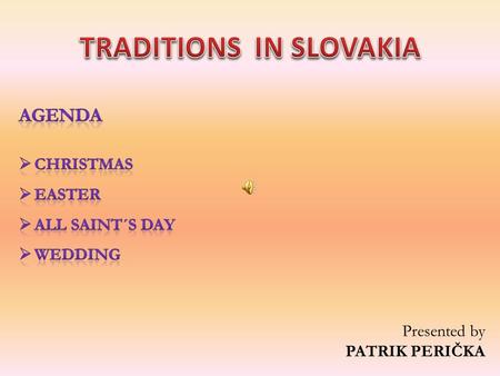 Presented by PATRIK PERIČKA. Christmas are is an annual commemoration of the birth of Jesus Christ. The most Slovaks celebrate Christmas from evening.