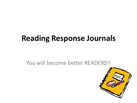 Reading Response Journals You will become better READERS!!