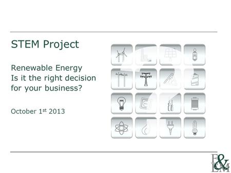 STEM Project Renewable Energy Is it the right decision for your business? October 1 st 2013.