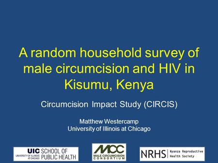 A random household survey of male circumcision and HIV in Kisumu, Kenya Circumcision Impact Study (CIRCIS) Matthew Westercamp University of Illinois at.