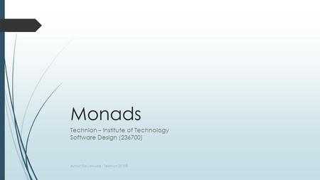 Monads Technion – Institute of Technology Software Design (236700) Author: Gal Lalouche - Technion 2015 © 1.