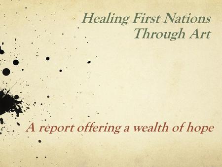 Healing First Nations Through Art A report offering a wealth of hope.
