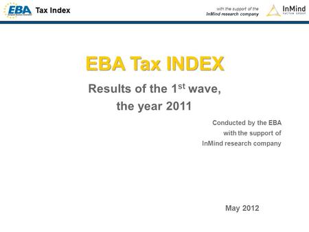 Tax Index with the support of the InMind research company EBA Tax INDEX Results of the 1 st wave, the year 2011 Conducted by the EBA with the support of.