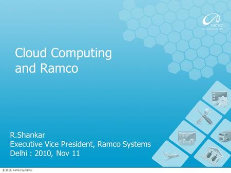 © 2010. Ramco Systems. Cloud Computing and Ramco R.Shankar Executive Vice President, Ramco Systems Delhi : 2010, Nov 11.