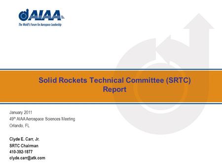 Solid Rockets Technical Committee (SRTC) Report January 2011 49 th AIAA Aerospace Sciences Meeting Orlando, FL Clyde E. Carr, Jr. SRTC Chairman 410-392-1877.