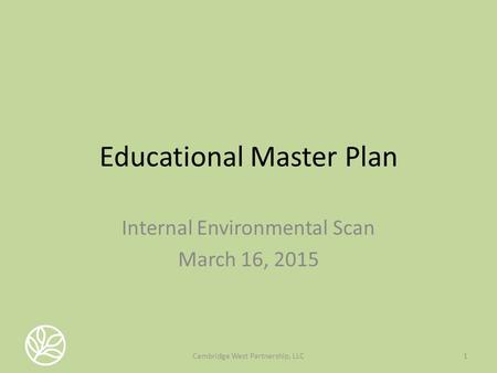 Educational Master Plan Internal Environmental Scan March 16, 2015 1Cambridge West Partnership, LLC.