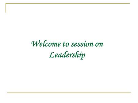 Welcome to session on Leadership What is Leadership ? “ The process of influencing the activities of an organized group in its efforts toward goal setting.