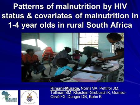 Patterns of malnutrition by HIV status & covariates of malnutrition in 1-4 year olds in rural South Africa Kimani-Murage, Norris SA, Pettifor JM, Tollman.