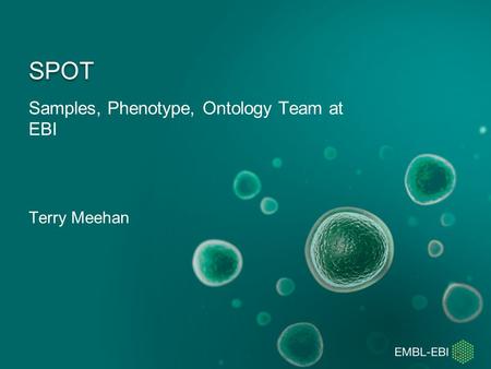 Samples, Phenotype, Ontology Team at EBI SPOT Terry Meehan.