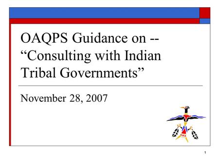 1 OAQPS Guidance on -- “Consulting with Indian Tribal Governments” November 28, 2007.