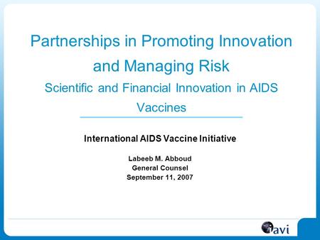 Partnerships in Promoting Innovation and Managing Risk Scientific and Financial Innovation in AIDS Vaccines International AIDS Vaccine Initiative Labeeb.