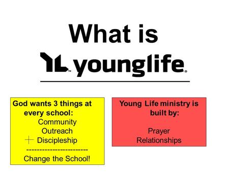 What is God wants 3 things at every school: Community Outreach Discipleship ------------------------ Change the School! Young Life ministry is built by: