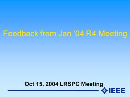 Feedback from Jan ’04 R4 Meeting Oct 15, 2004 LRSPC Meeting.
