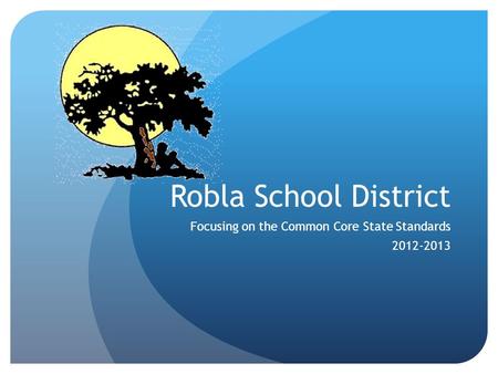 Robla School District Focusing on the Common Core State Standards 2012-2013.