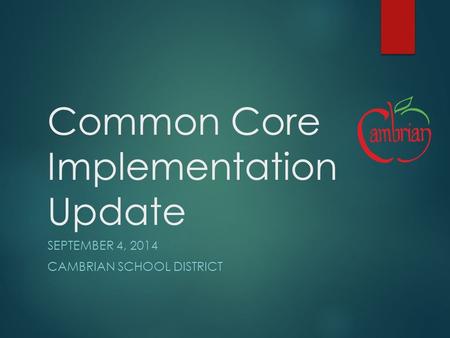 Common Core Implementation Update SEPTEMBER 4, 2014 CAMBRIAN SCHOOL DISTRICT.