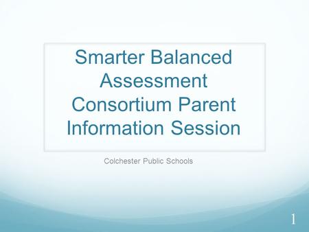 Smarter Balanced Assessment Consortium Parent Information Session Colchester Public Schools 1.