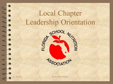 R. HarrisBoard Orientation1 Local Chapter Leadership Orientation.