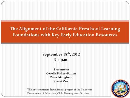 September 18 th, 2012 3-4 p.m. Presenters: Cecelia Fisher-Dahms Peter Mangione Osnat Zur The Alignment of the California Preschool Learning Foundations.