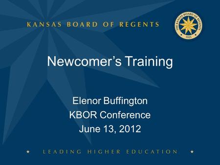 Newcomer’s Training Elenor Buffington KBOR Conference June 13, 2012.