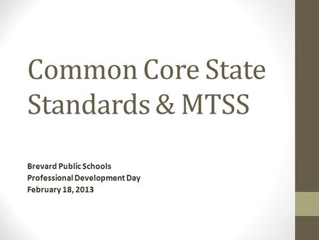Common Core State Standards & MTSS Brevard Public Schools Professional Development Day February 18, 2013.