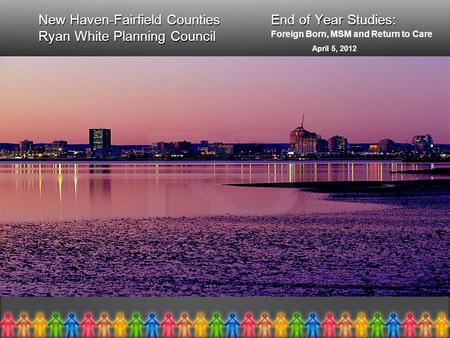 New Haven-Fairfield Counties End of Year Studies: Ryan White Planning Council New Haven-Fairfield Counties End of Year Studies: Ryan White Planning Council.