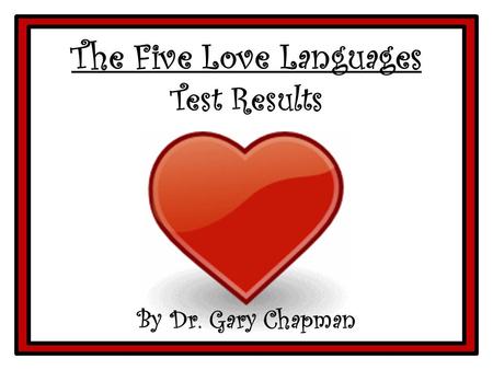 The Five Love Languages Test Results By Dr. Gary Chapman.