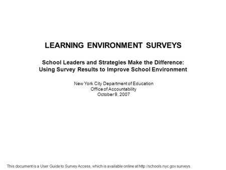 New York City Department of Education Office of Accountability October 9, 2007 LEARNING ENVIRONMENT SURVEYS School Leaders and Strategies Make the Difference: