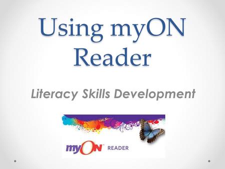 Using myON Reader Literacy Skills Development. ELA Common Core Develop comprehension strategies for grade-level texts of appropriate complexity Communicate.