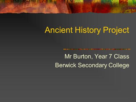 Ancient History Project Mr Burton, Year 7 Class Berwick Secondary College.