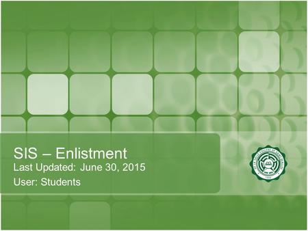 SIS – Enlistment Last Updated: June 30, 2015 User: Students.
