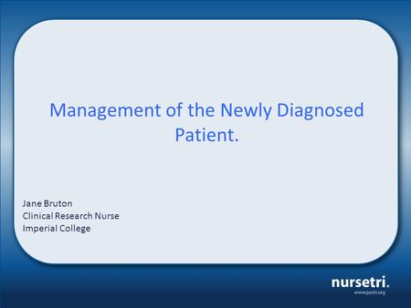 Management of the Newly Diagnosed Patient. Jane Bruton Clinical Research Nurse Imperial College.
