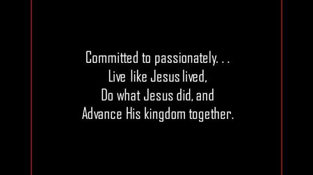 Committed to passionately. . . Live like Jesus lived,