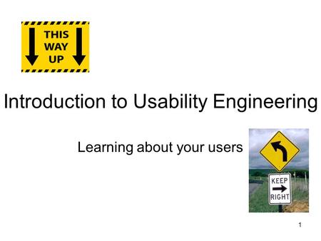 Introduction to Usability Engineering Learning about your users 1.