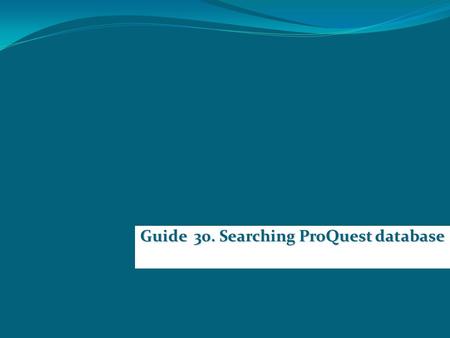 Guide 30. Searching ProQuest database. To enter the ProQuest database, go to the US University Student Services link which opens to Library services.