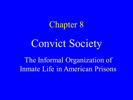 Chapter 8 Convict Society The Informal Organization of Inmate Life in American Prisons.