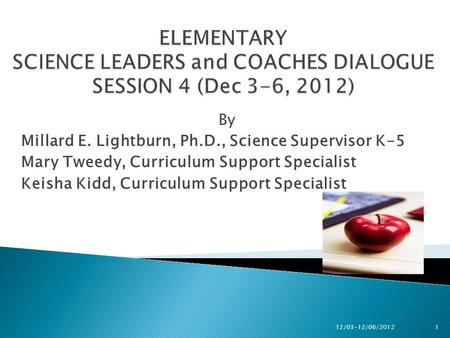 By Millard E. Lightburn, Ph.D., Science Supervisor K-5 Mary Tweedy, Curriculum Support Specialist Keisha Kidd, Curriculum Support Specialist 12/03-12/06/20121.
