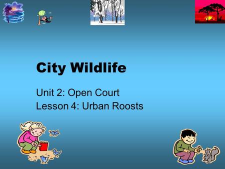 Unit 2: Open Court Lesson 4: Urban Roosts